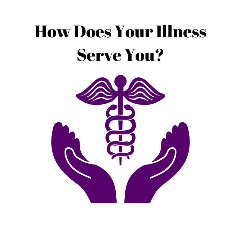 How Does Your Illness Serve You?